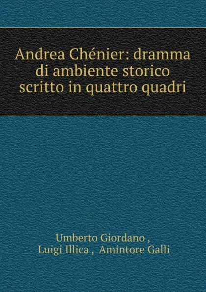 Обложка книги Andrea Chenier: dramma di ambiente storico scritto in quattro quadri, Umberto Giordano