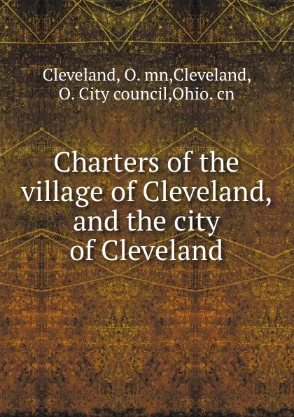 Обложка книги Charters of the village of Cleveland, and the city of Cleveland, O. mn Cleveland