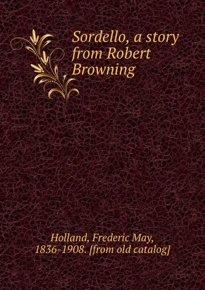 Обложка книги Sordello, a story from Robert Browning, Frederic May Holland