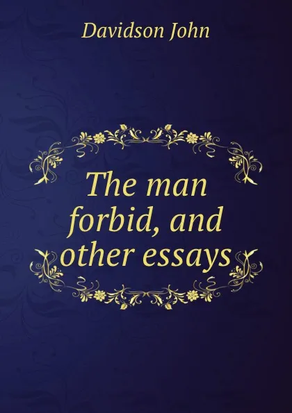 Обложка книги The man forbid, and other essays, Davidson John