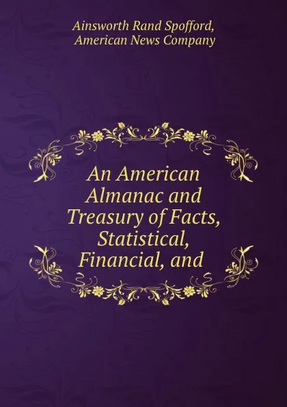 Обложка книги An American Almanac and Treasury of Facts, Statistical, Financial, and ., Ainsworth Rand Spofford