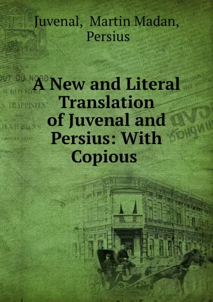 Обложка книги A New and Literal Translation of Juvenal and Persius: With Copious ., Martin Madan Juvenal