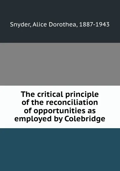 Обложка книги The critical principle of the reconciliation of opportunities as employed by Colebridge, Alice Dorothea Snyder