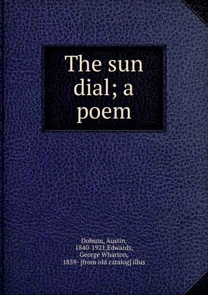 Обложка книги The sun dial; a poem, Austin Dobson