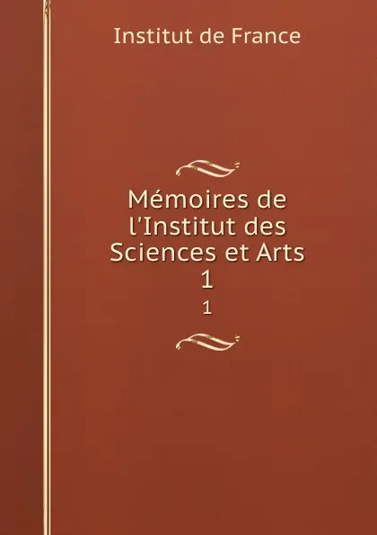 Обложка книги Memoires de l.Institut des Sciences et Arts. 1, Institut de France