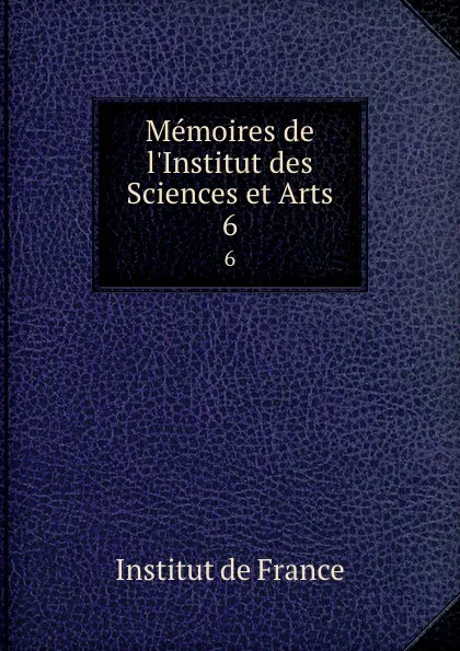 Обложка книги Memoires de l.Institut des Sciences et Arts. 6, Institut de France