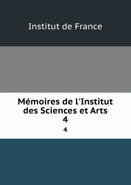 Обложка книги Memoires de l.Institut des Sciences et Arts. 4, Institut de France