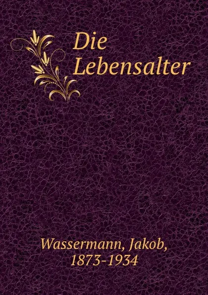 Обложка книги Die Lebensalter, Jakob Wassermann