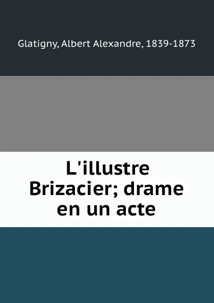 Обложка книги L.illustre Brizacier; drame en un acte, Albert Alexandre Glatigny