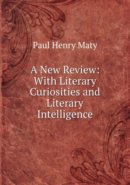 Обложка книги A New Review: With Literary Curiosities and Literary Intelligence, Paul Henry Maty