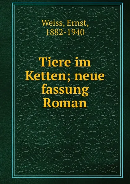 Обложка книги Tiere im Ketten; neue fassung Roman, Ernst Weiss