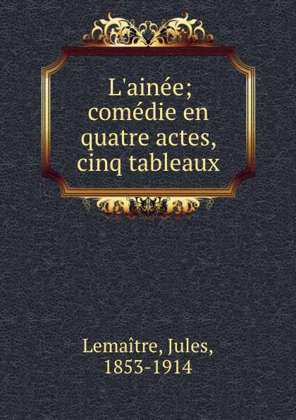 Обложка книги L.ainee; comedie en quatre actes, cinq tableaux, Jules Lemaitre