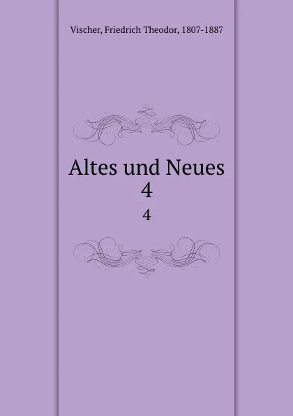 Обложка книги Altes und Neues. 4, Friedrich Theodor Vischer