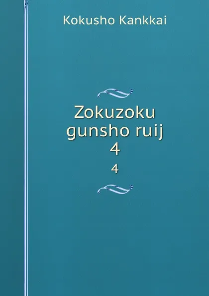 Обложка книги Zokuzoku gunsho ruij. 4, Kokusho Kankkai