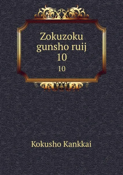Обложка книги Zokuzoku gunsho ruij. 10, Kokusho Kankkai