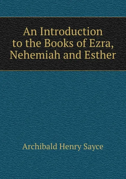 Обложка книги An Introduction to the Books of Ezra, Nehemiah and Esther, Archibald Henry Sayce