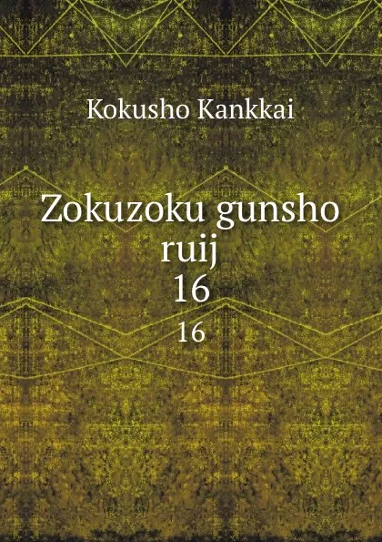 Обложка книги Zokuzoku gunsho ruij. 16, Kokusho Kankkai