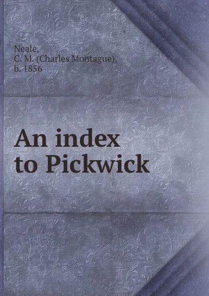 Обложка книги An index to Pickwick, Charles Montague Neale