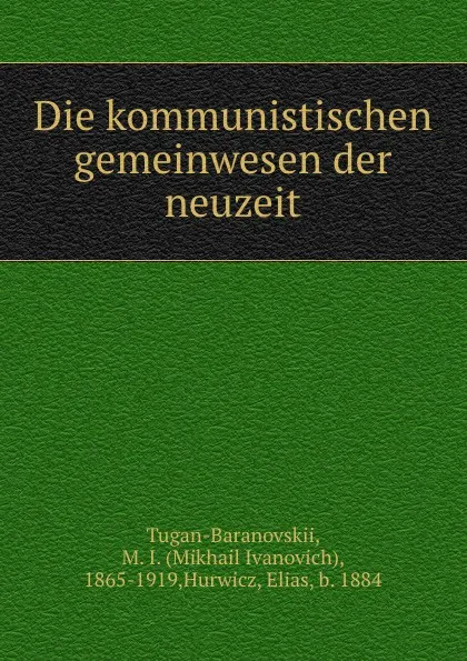 Обложка книги Die kommunistischen gemeinwesen der neuzeit, Mikhail Ivanovich Tugan-Baranovskii