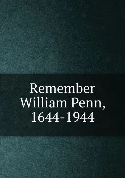 Обложка книги Remember William Penn, 1644-1944, Pennsylvania. William Penn Tercentenary Committee