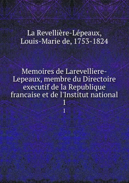 Обложка книги Memoires de Larevelliere-Lepeaux, membre du Directoire executif de la Republique francaise et de l.Institut national. 1, Louis-Marie de La Revellière-Lépeaux