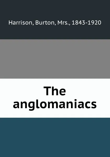 Обложка книги The anglomaniacs, Burton Harrison