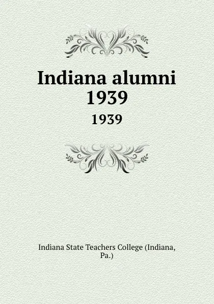 Обложка книги Indiana alumni. 1939, Indiana