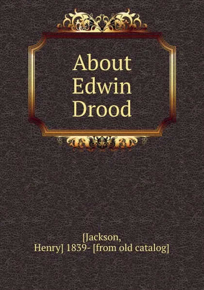 Обложка книги About Edwin Drood, Henry Jackson