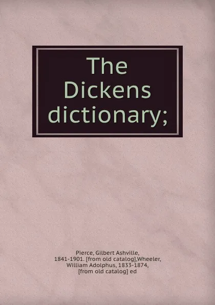 Обложка книги The Dickens dictionary;, Gilbert Ashville Pierce