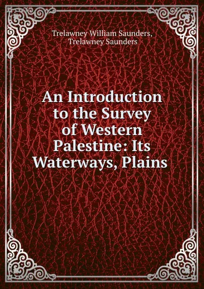 Обложка книги An Introduction to the Survey of Western Palestine: Its Waterways, Plains ., Trelawney William Saunders