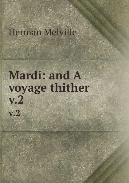 Обложка книги Mardi: and A voyage thither. v.2, Melville Herman