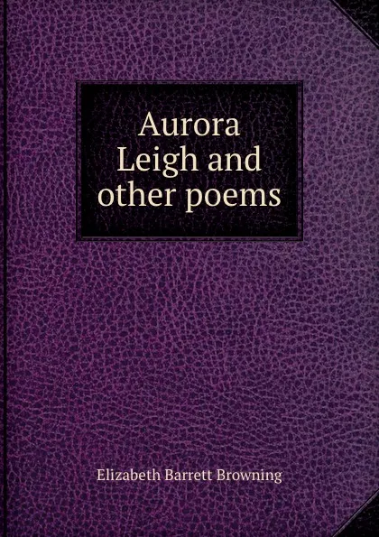 Обложка книги Aurora Leigh and other poems, Browning Elizabeth Barrett