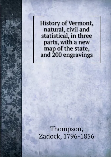 Обложка книги History of Vermont, natural, civil and statistical, in three parts, with a new map of the state, and 200 engravings, Zadock Thompson