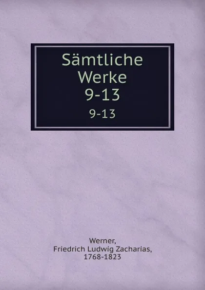 Обложка книги Samtliche Werke. 9-13, Friedrich Ludwig Zacharias Werner