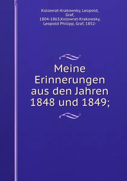 Обложка книги Meine Erinnerungen aus den Jahren 1848 und 1849;, Leopold Kolowrat-Krakowsky