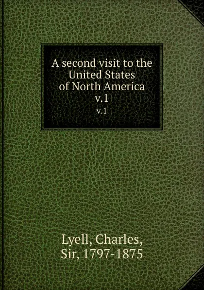 Обложка книги A second visit to the United States of North America. v.1, Charles Lyell