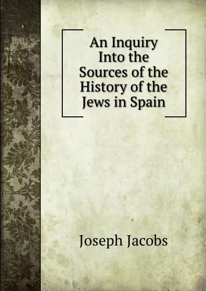 Обложка книги An Inquiry Into the Sources of the History of the Jews in Spain, Joseph Jacobs