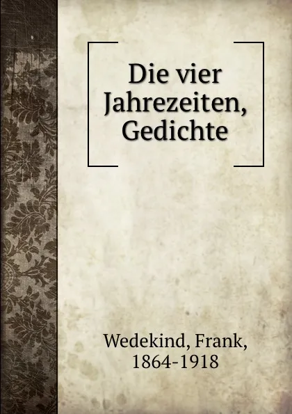 Обложка книги Die vier Jahrezeiten, Gedichte, Frank Wedekind