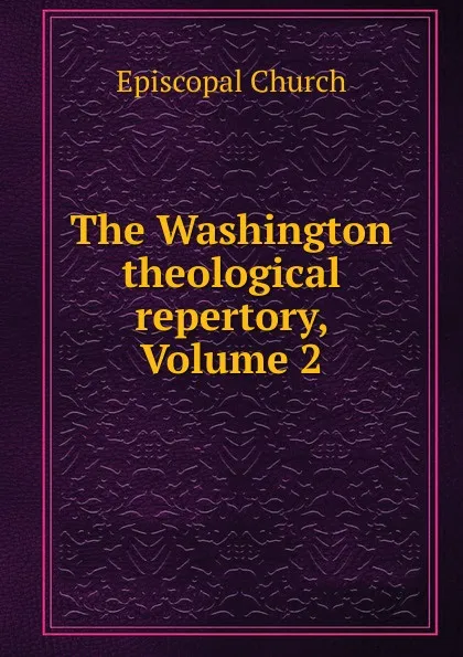 Обложка книги The Washington theological repertory, Volume 2, Episcopal Church