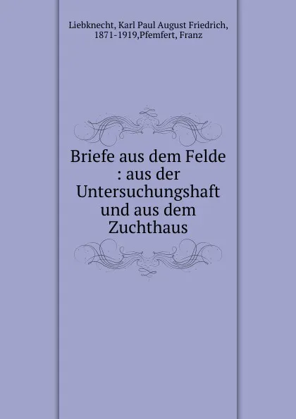 Обложка книги Briefe aus dem Felde : aus der Untersuchungshaft und aus dem Zuchthaus, Karl Paul August Friedrich Liebknecht