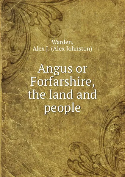 Обложка книги Angus or Forfarshire, the land and people, Alex Johnston Warden