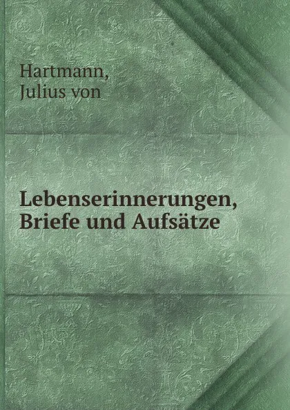 Обложка книги Lebenserinnerungen, Briefe und Aufsatze, Julius von Hartmann