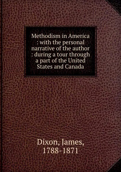 Обложка книги Methodism in America : with the personal narrative of the author : during a tour through a part of the United States and Canada, James Dixon