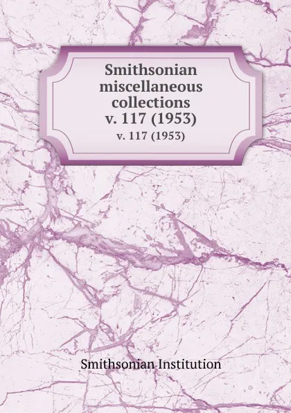 Обложка книги Smithsonian miscellaneous collections. v. 117 (1953), Smithsonian Institution
