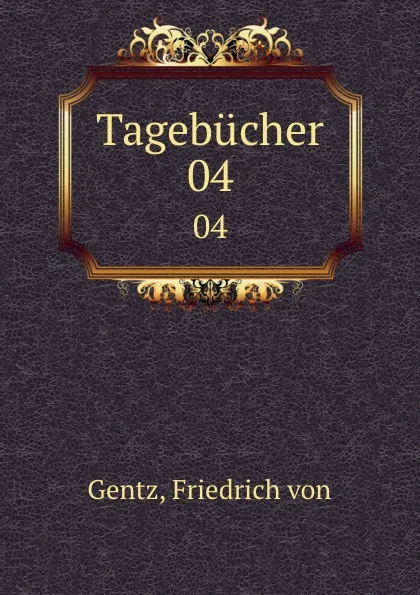 Обложка книги Tagebucher. 04, Friedrich von Gentz