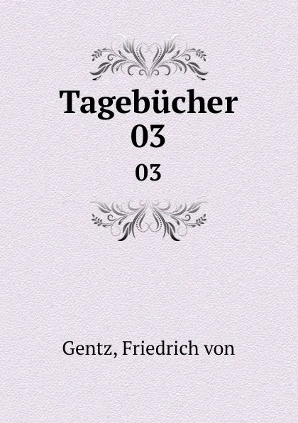 Обложка книги Tagebucher. 03, Friedrich von Gentz