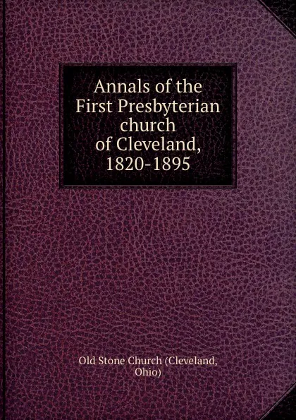 Обложка книги Annals of the First Presbyterian church of Cleveland, 1820-1895, Cleveland