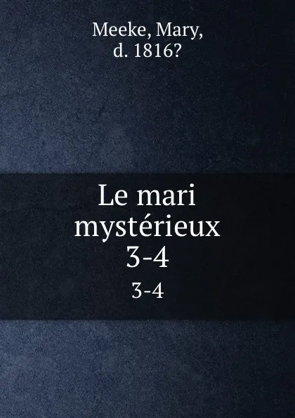 Обложка книги Le mari mysterieux. 3-4, Mary Meeke