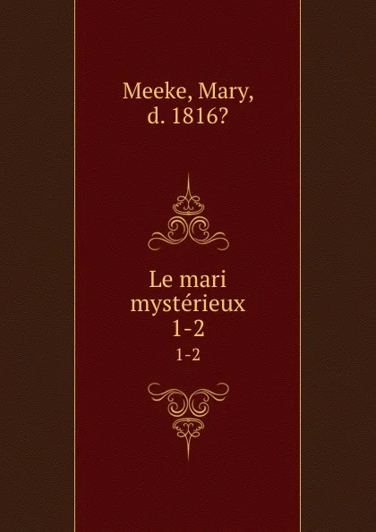 Обложка книги Le mari mysterieux. 1-2, Mary Meeke