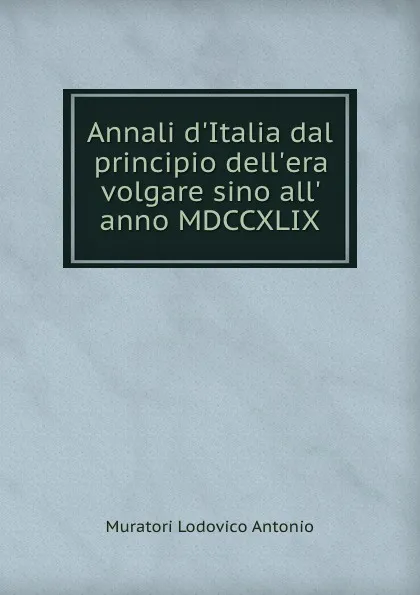 Обложка книги Annali d.Italia dal principio dell.era volgare sino all. anno MDCCXLIX, Muratori Lodovico Antonio